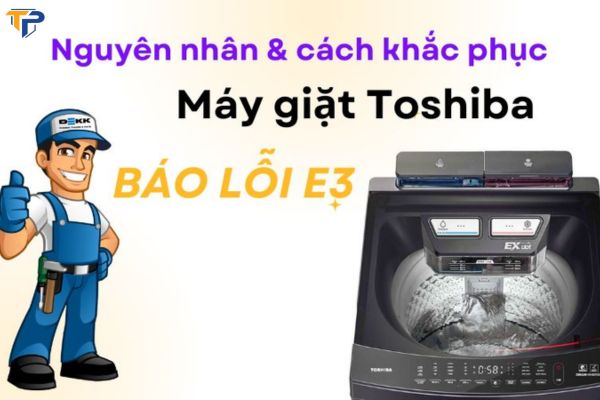 Nguyên nhân và cách khắc phục một số lỗi máy giặt Toshiba