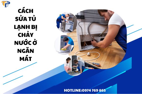 Cách Sửa Tủ Lạnh Bị Chảy Nước Ở Ngăn Mát: Hướng Dẫn Từng Bước và Giải Pháp Từ Dịch Vụ Chuyên Nghiệp