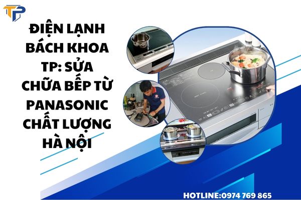 Điện Lạnh Bách Khoa TP: Nơi Sửa Chữa Bếp Từ Panasonic Uy Tín Hà Nội