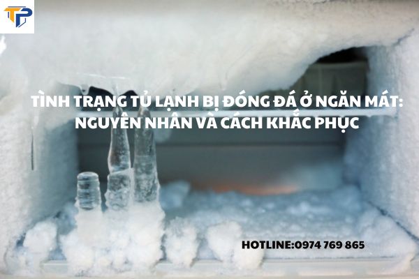 Tủ Lạnh Bị Đông Đá Ở Ngăn Mát: Nguyên Nhân Và Giải Pháp Xử Lý Hiệu Quả